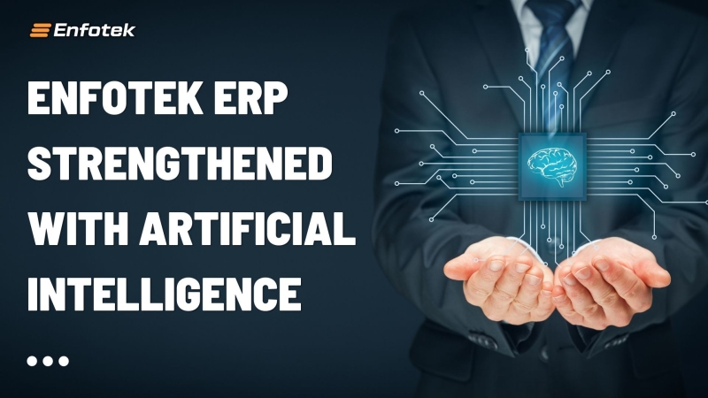 ENFOTEK ERP SOLUTIONS STRENGTHENED WITH ARTIFICIAL INTELLIGENCE